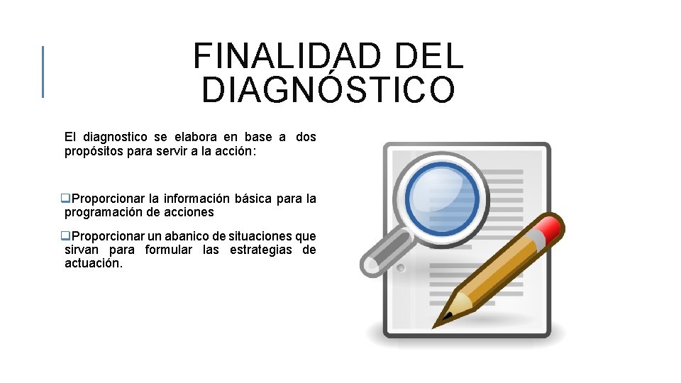 FINALIDAD DEL DIAGNÓSTICO El diagnostico se elabora en base a dos propósitos para servir