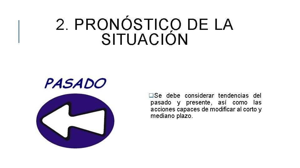 2. PRONÓSTICO DE LA SITUACIÓN q. Se debe considerar tendencias del pasado y presente,