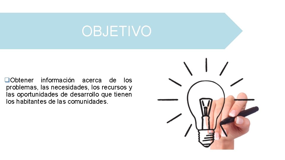 OBJETIVO q. Obtener información acerca de los problemas, las necesidades, los recursos y las