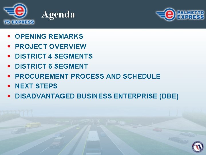 Agenda § § § § OPENING REMARKS PROJECT OVERVIEW DISTRICT 4 SEGMENTS DISTRICT 6