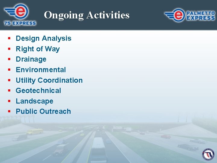 Ongoing Activities § § § § Design Analysis Right of Way Drainage Environmental Utility