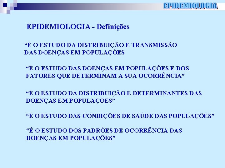 EPIDEMIOLOGIA - Definições “É O ESTUDO DA DISTRIBUIÇÃO E TRANSMISSÃO DAS DOENÇAS EM POPULAÇÕES