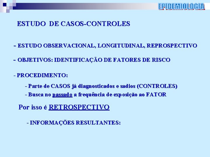 ESTUDO DE CASOS-CONTROLES - ESTUDO OBSERVACIONAL, LONGITUDINAL, REPROSPECTIVO - OBJETIVOS: IDENTIFICAÇÃO DE FATORES DE