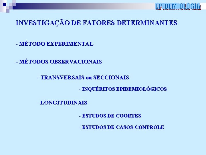 INVESTIGAÇÃO DE FATORES DETERMINANTES - MÉTODO EXPERIMENTAL - MÉTODOS OBSERVACIONAIS - TRANSVERSAIS ou SECCIONAIS