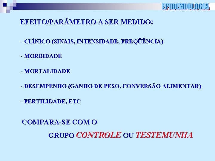 EFEITO/PAR METRO A SER MEDIDO: - CLÍNICO (SINAIS, INTENSIDADE, FREQÜÊNCIA) - MORBIDADE - MORTALIDADE