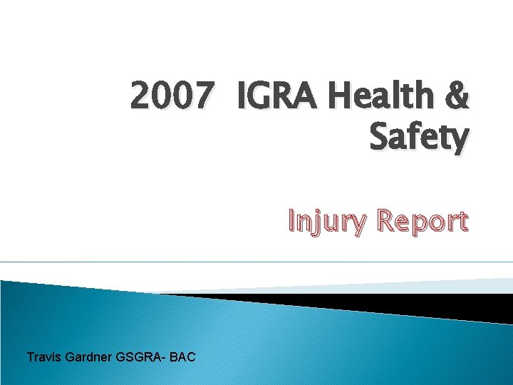 2007 IGRA Health & Safety Injury Report Travis Gardner GSGRA- BAC 