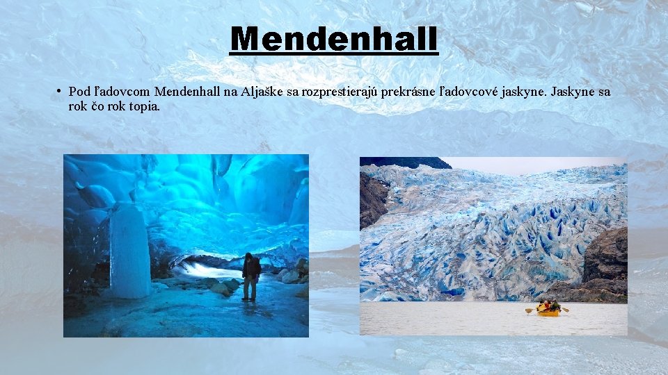 Mendenhall • Pod ľadovcom Mendenhall na Aljaške sa rozprestierajú prekrásne ľadovcové jaskyne. Jaskyne sa