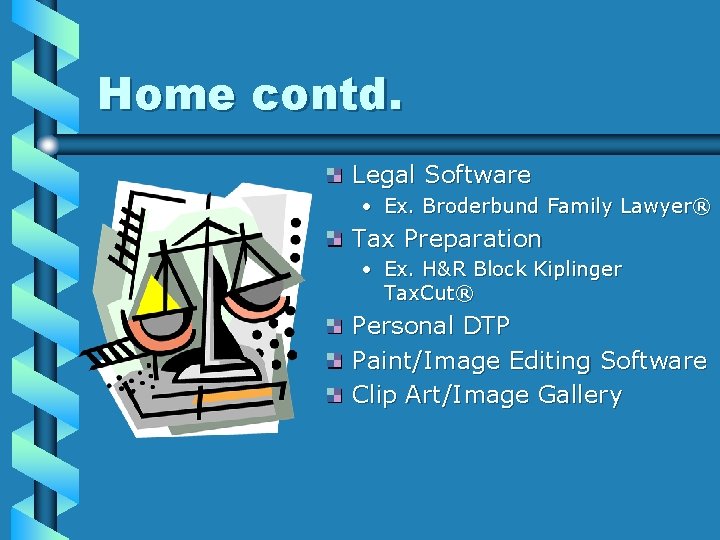 Home contd. Legal Software • Ex. Broderbund Family Lawyer® Tax Preparation • Ex. H&R