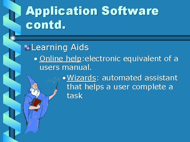 Application Software contd. Learning Aids • Online help: electronic equivalent of a users manual.