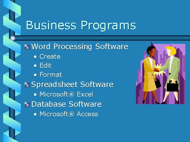 Business Programs Word Processing Software • • • Create Edit Format Spreadsheet Software •