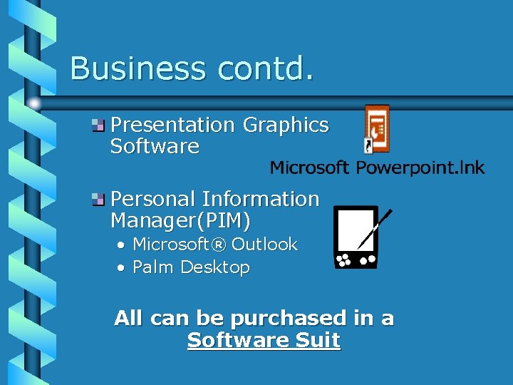 Business contd. Presentation Graphics Software Personal Information Manager(PIM) • • Microsoft® Outlook Palm Desktop Business contd. Presentation Graphics Software Personal Information Manager(PIM) • • Microsoft® Outlook Palm Desktop