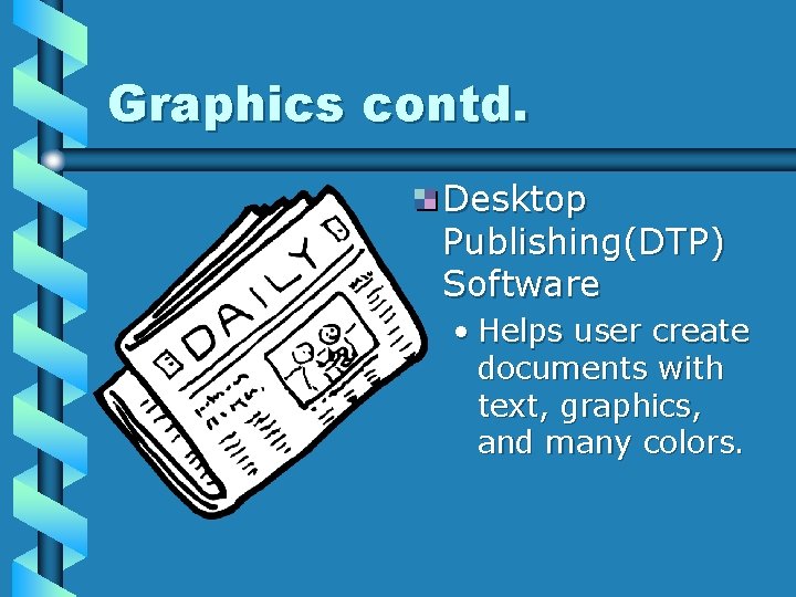 Graphics contd. Desktop Publishing(DTP) Software • Helps user create documents with text, graphics, and