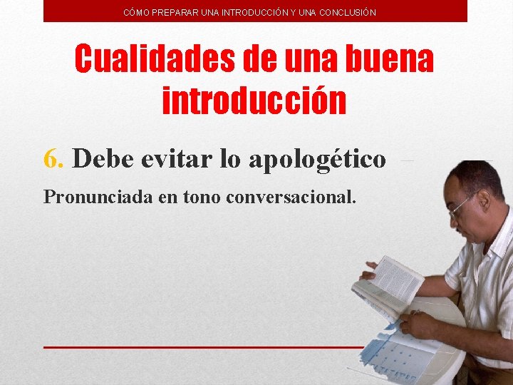 CÓMO PREPARAR UNA INTRODUCCIÓN Y UNA CONCLUSIÓN Cualidades de una buena introducción 6. Debe