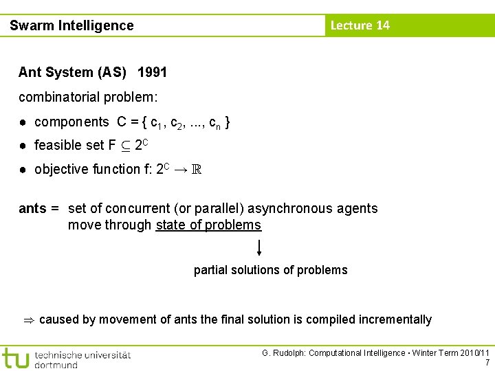 Lecture 14 Swarm Intelligence Ant System (AS) 1991 combinatorial problem: ● components C =