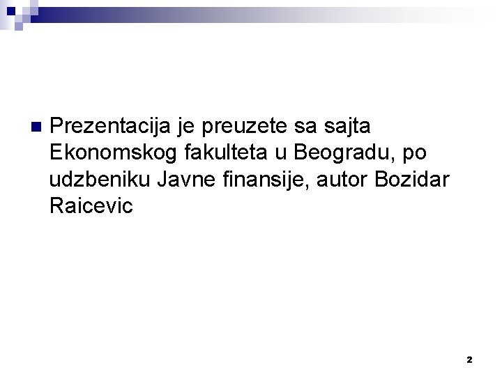 n Prezentacija je preuzete sa sajta Ekonomskog fakulteta u Beogradu, po udzbeniku Javne finansije,