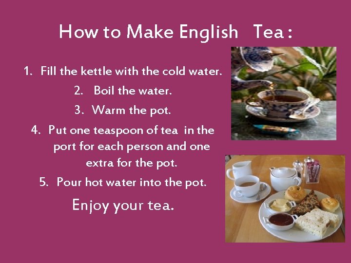How to Make English Tea : 1. Fill the kettle with the cold water.