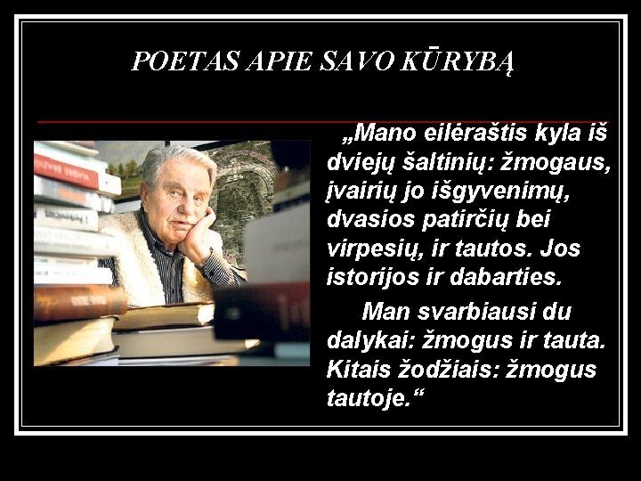 POETAS APIE SAVO KŪRYBĄ „Mano eilėraštis kyla iš dviejų šaltinių: žmogaus, įvairių jo išgyvenimų,