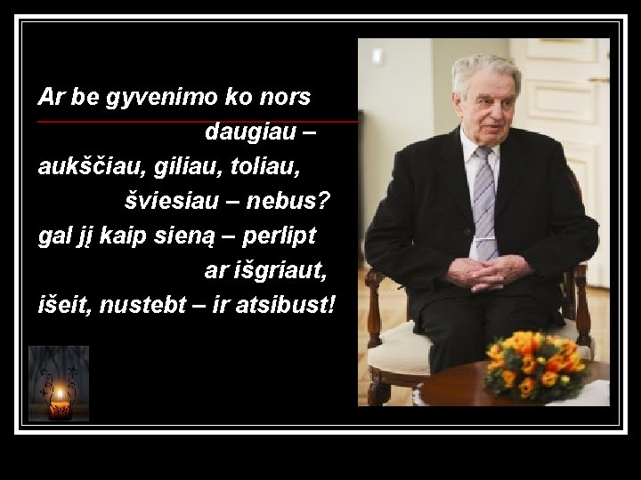 Ar be gyvenimo ko nors daugiau – aukščiau, giliau, toliau, šviesiau – nebus? gal