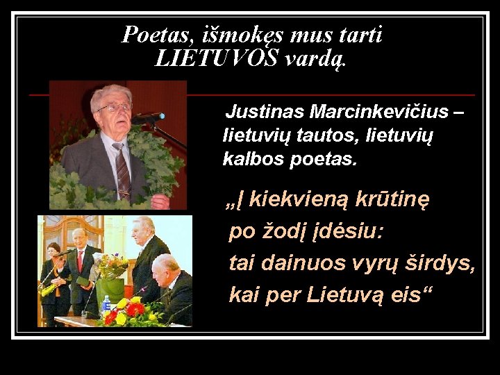 Poetas, išmokęs mus tarti LIETUVOS vardą. Justinas Marcinkevičius – lietuvių tautos, lietuvių kalbos poetas.