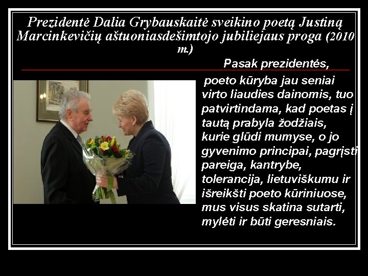 Prezidentė Dalia Grybauskaitė sveikino poetą Justiną Marcinkevičių aštuoniasdešimtojo jubiliejaus proga (2010 m. ) Pasak