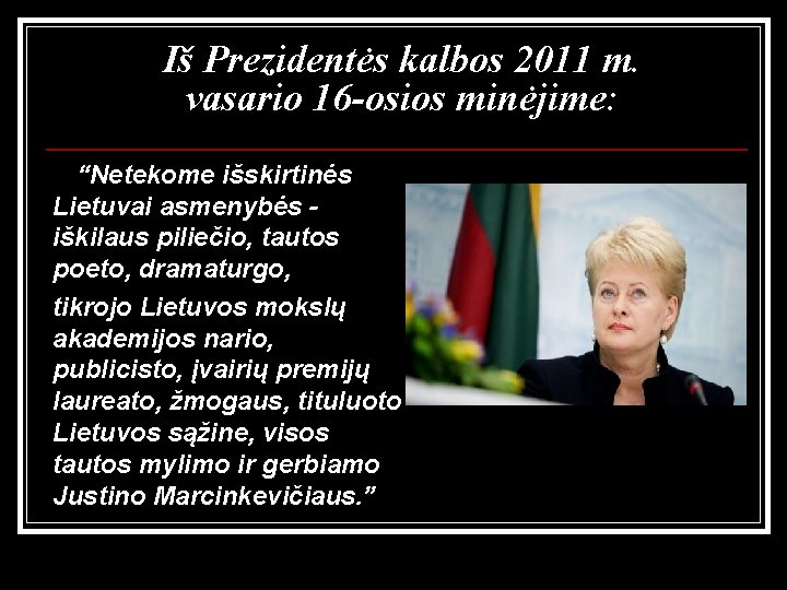 Iš Prezidentės kalbos 2011 m. vasario 16 -osios minėjime: “Netekome išskirtinės Lietuvai asmenybės iškilaus