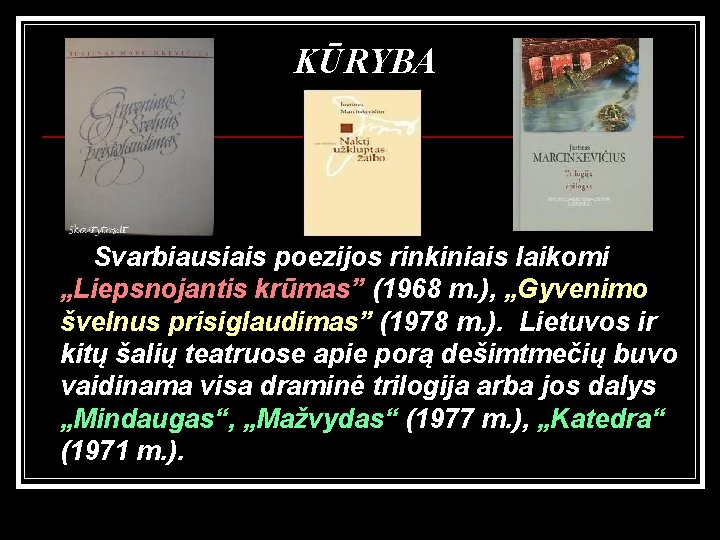 KŪRYBA Svarbiausiais poezijos rinkiniais laikomi „Liepsnojantis krūmas” (1968 m. ), „Gyvenimo švelnus prisiglaudimas” (1978