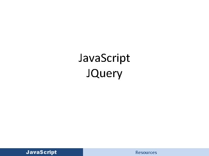 Java. Script JQuery Java. Script Resources 