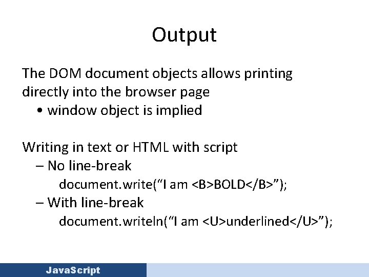 Output The DOM document objects allows printing directly into the browser page • window