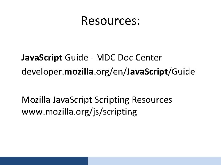 Resources: Java. Script Guide - MDC Doc Center developer. mozilla. org/en/Java. Script/Guide Mozilla Java.