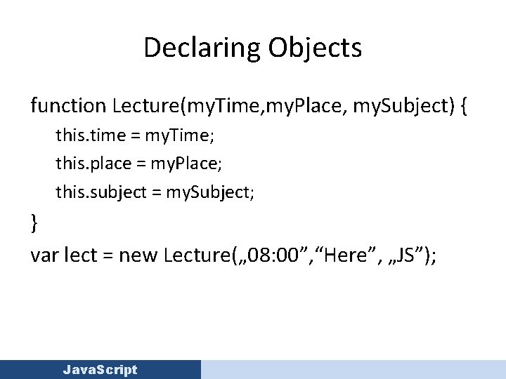 Declaring Objects function Lecture(my. Time, my. Place, my. Subject) { this. time = my.