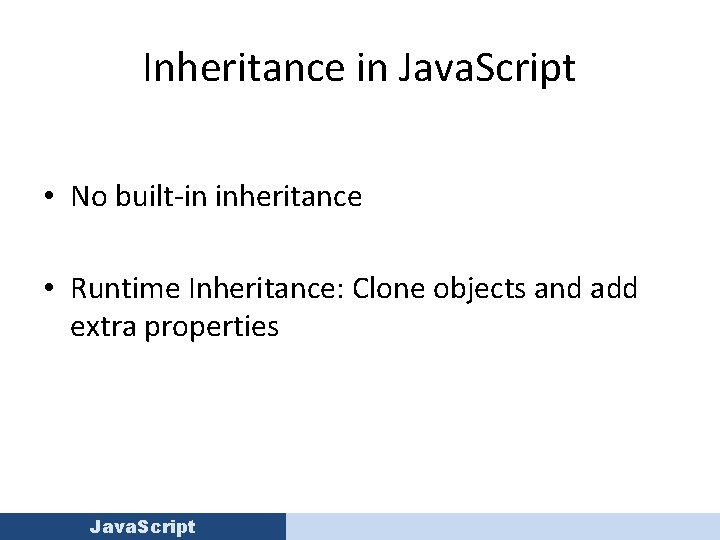 Inheritance in Java. Script • No built-in inheritance • Runtime Inheritance: Clone objects and