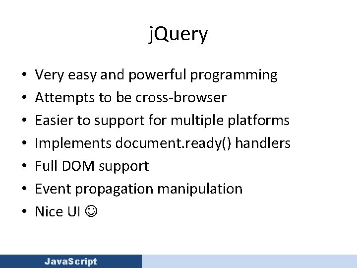 j. Query • • Very easy and powerful programming Attempts to be cross-browser Easier