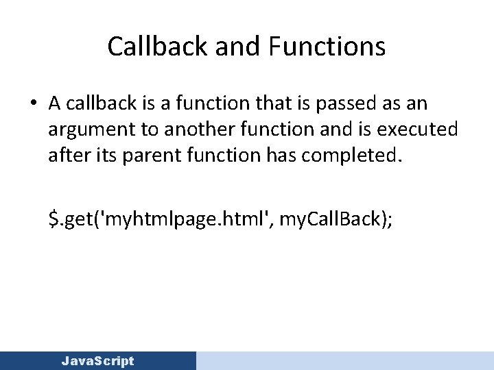 Callback and Functions • A callback is a function that is passed as an