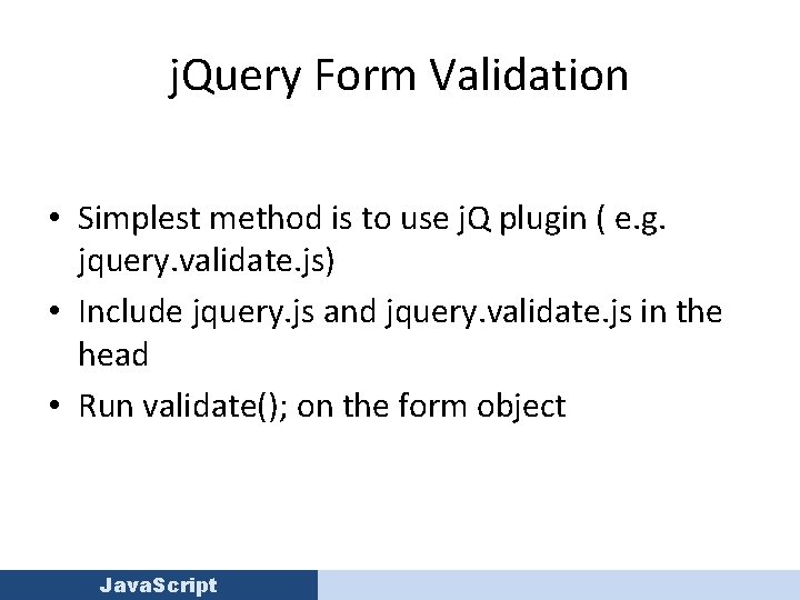 j. Query Form Validation • Simplest method is to use j. Q plugin (