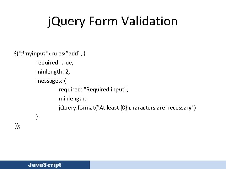 j. Query Form Validation $("#myinput"). rules("add", { required: true, minlength: 2, messages: { required: