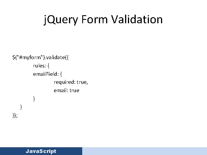 j. Query Form Validation $("#myform"). validate({ rules: { email. Field: { required: true, email: