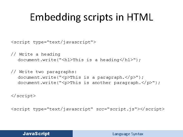 Embedding scripts in HTML <script type="text/javascript"> // Write a heading document. write("<h 1>This is