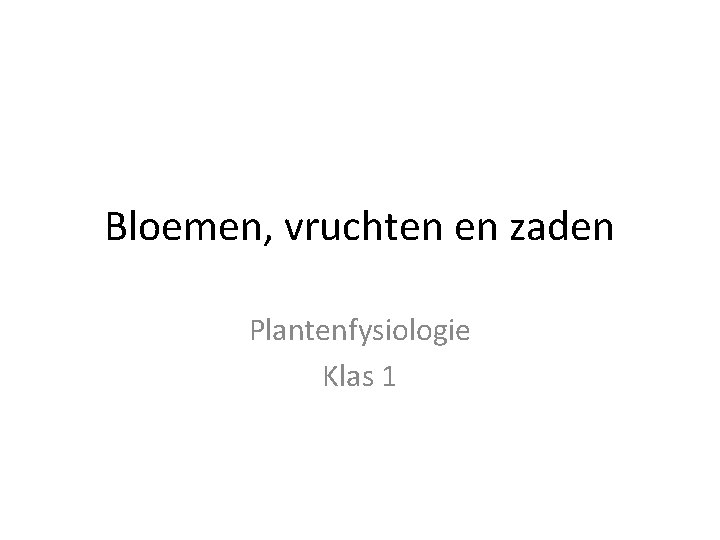 Bloemen, vruchten en zaden Plantenfysiologie Klas 1 