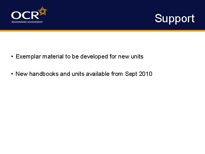 Support • Exemplar material to be developed for new units • New handbooks and