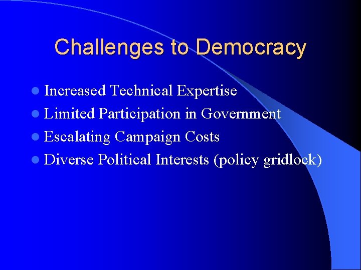 Challenges to Democracy l Increased Technical Expertise l Limited Participation in Government l Escalating