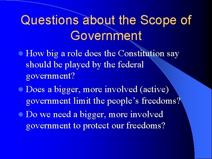 Questions about the Scope of Government l How big a role does the Constitution