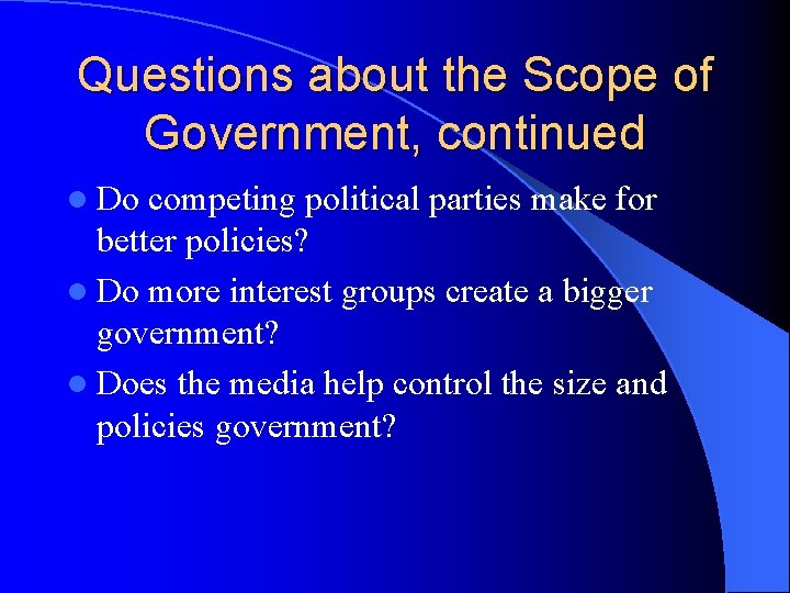 Questions about the Scope of Government, continued l Do competing political parties make for