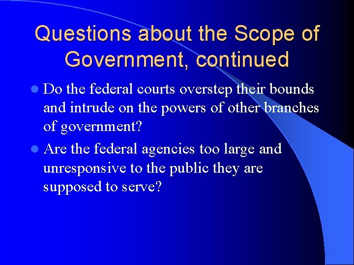 Questions about the Scope of Government, continued l Do the federal courts overstep their