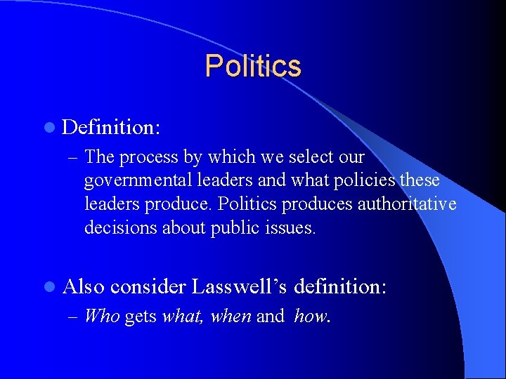 Politics l Definition: – The process by which we select our governmental leaders and