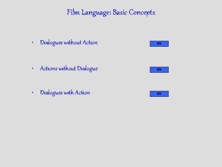 Film Language: Basic Concepts • Dialogues without Action • Actions without Dialogue • Dialogues