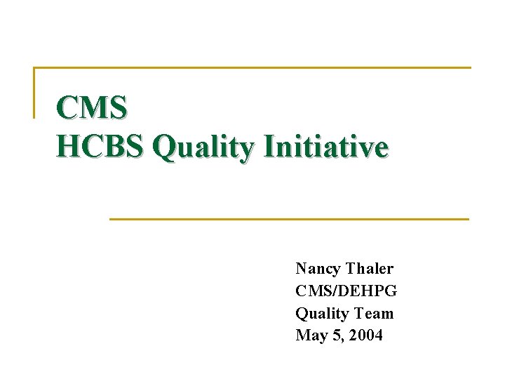 CMS HCBS Quality Initiative Nancy Thaler CMS/DEHPG Quality Team May 5, 2004 