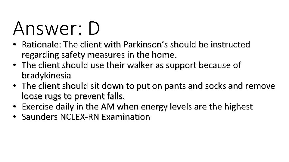Answer: D • Rationale: The client with Parkinson’s should be instructed regarding safety measures Answer: D • Rationale: The client with Parkinson’s should be instructed regarding safety measures