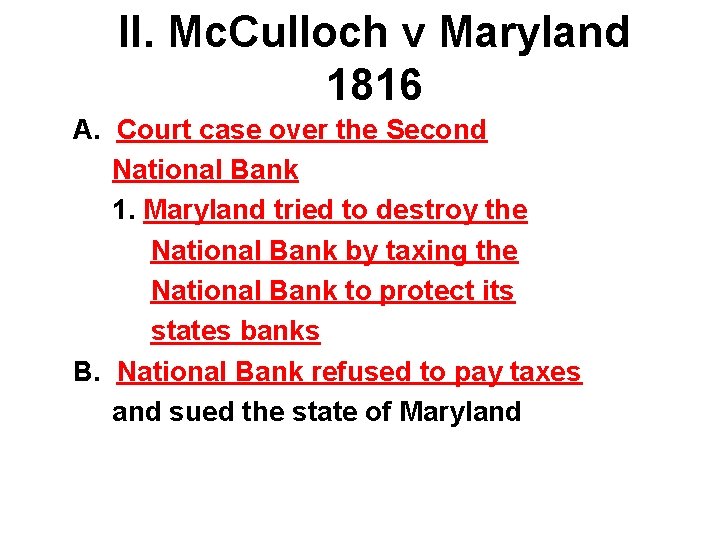 II. Mc. Culloch v Maryland 1816 A. Court case over the Second National Bank