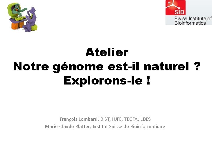 Atelier Notre génome est-il naturel ? Explorons-le ! François Lombard, BIST, IUFE, TECFA, LDES