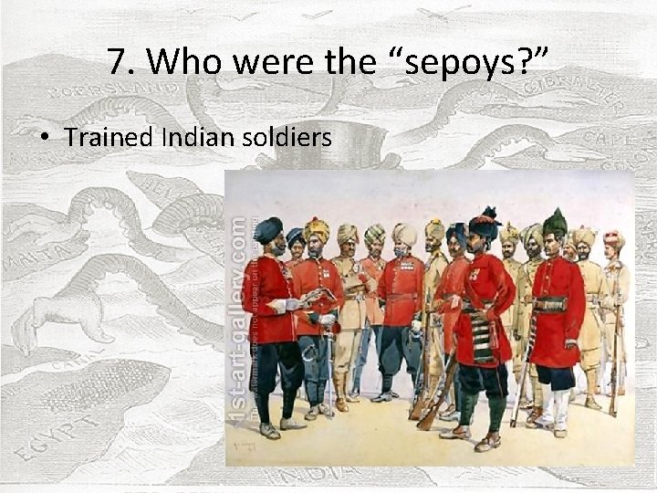 7. Who were the “sepoys? ” • Trained Indian soldiers 